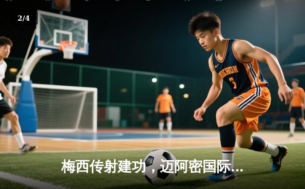 梅西传射建功，迈阿密国际3-1逆转温哥华白浪，豪取联赛三连胜 - 2