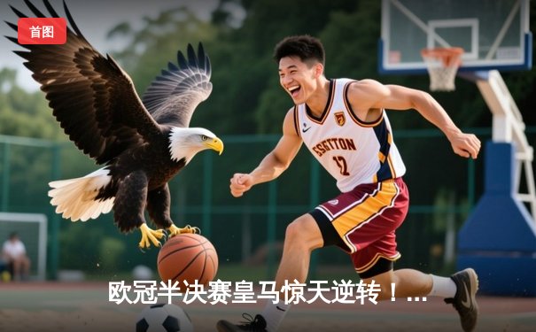 欧冠半决赛皇马惊天逆转！本泽马戴帽 曼城3-4遭绝杀出局