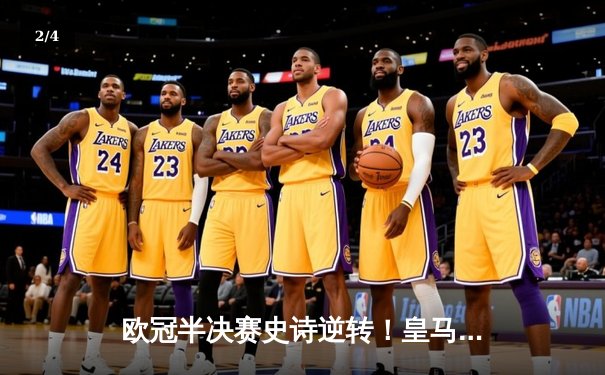 欧冠半决赛史诗逆转！皇马加时3-2淘汰拜仁，贝林厄姆绝杀定乾坤 - 2